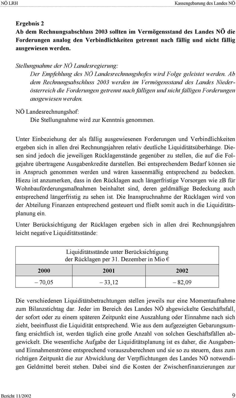 Ab dem Rechnungsabschluss 2003 werden im Vermögensstand des Landes Niederösterreich die Forderungen getrennt nach fälligen und nicht fälligen Forderungen ausgewiesen werden.