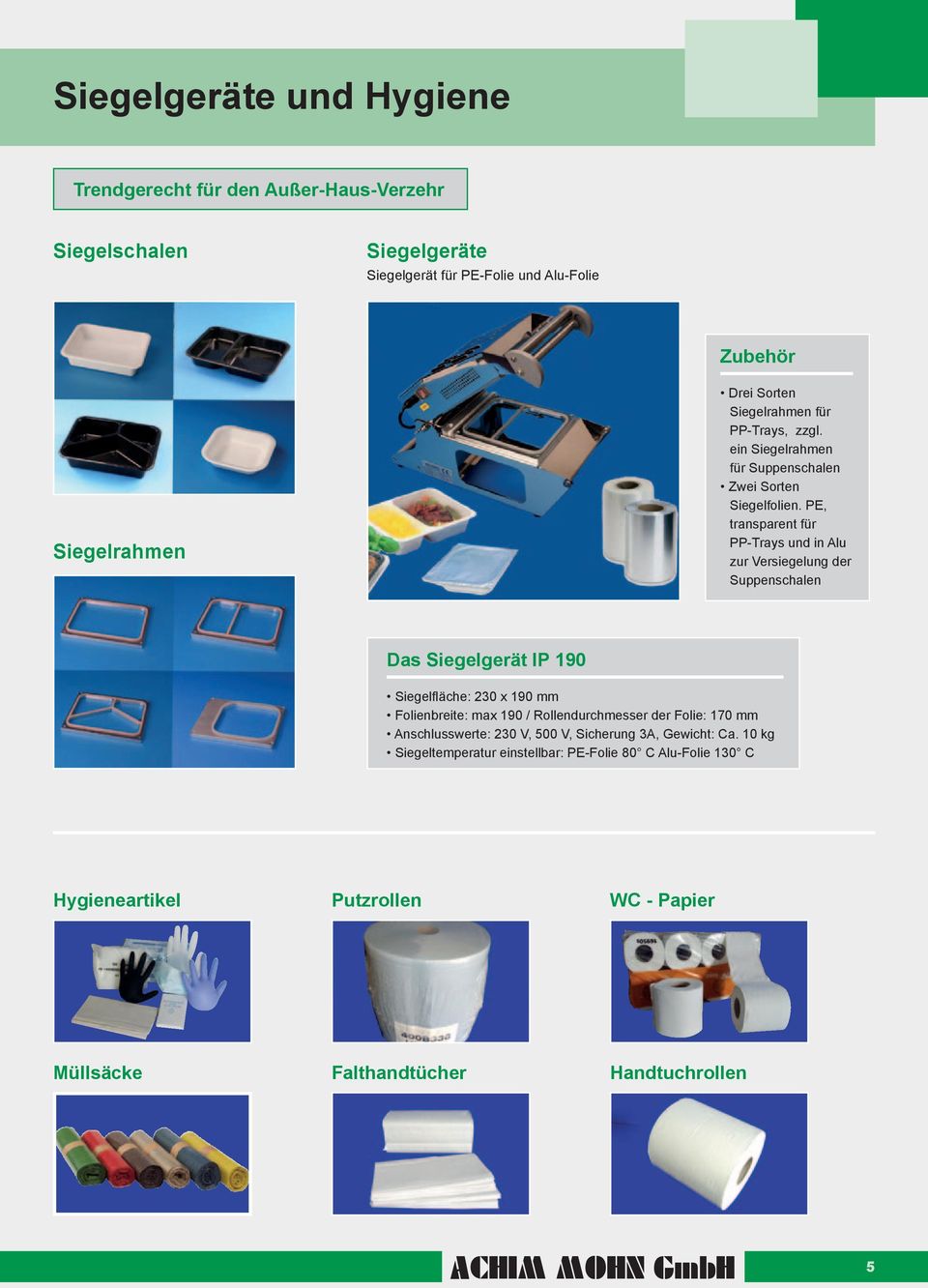 PE, transparent für PP-Trays und in Alu zur Versiegelung der Suppenschalen Das Siegelgerät IP 190 Siegelfläche: 230 x 190 mm Folienbreite: max 190 /