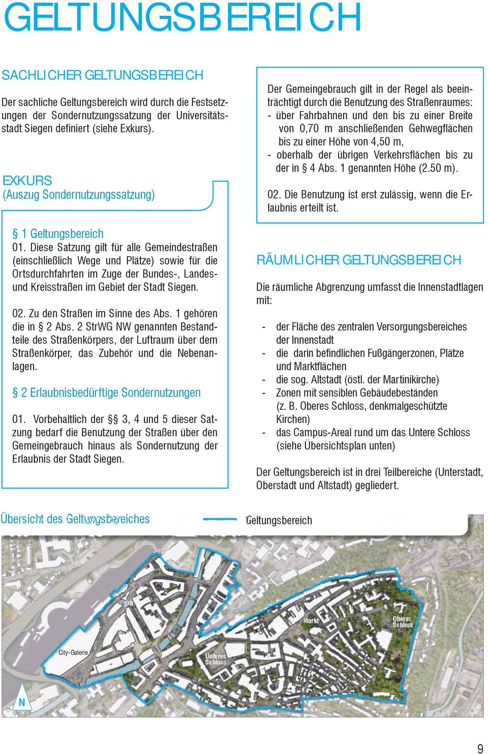 Diese Satzung gilt für alle Gemeindestraßen (einschließlich Wege und Plätze) sowie für die Ortsdurchfahrten im Zuge der Bundes-, Landesund Kreisstraßen im Gebiet der Stadt Siegen. 02.