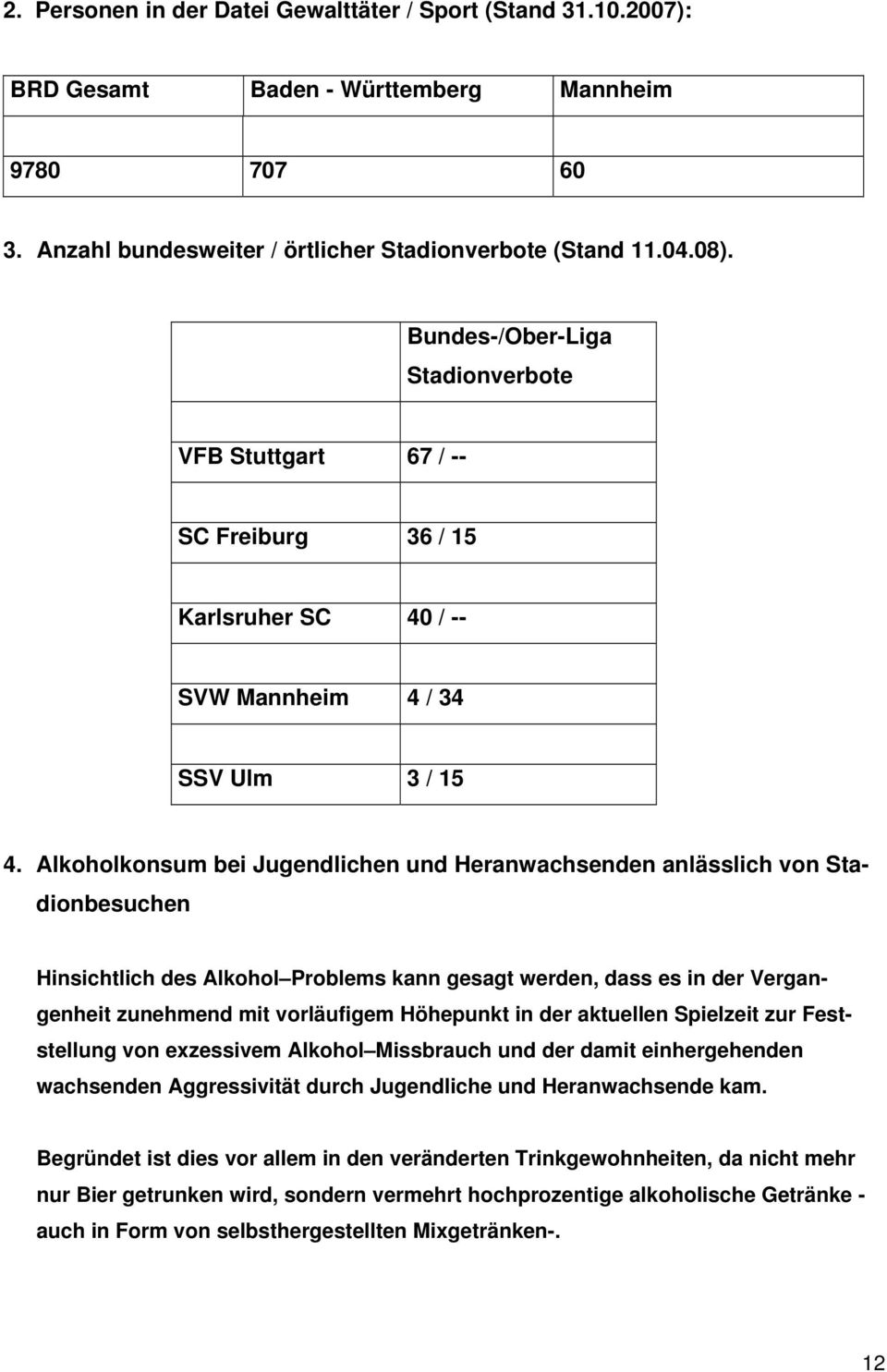 Alkoholkonsum bei Jugendlichen und Heranwachsenden anlässlich von Stadionbesuchen Hinsichtlich des Alkohol Problems kann gesagt werden, dass es in der Vergangenheit zunehmend mit vorläufigem