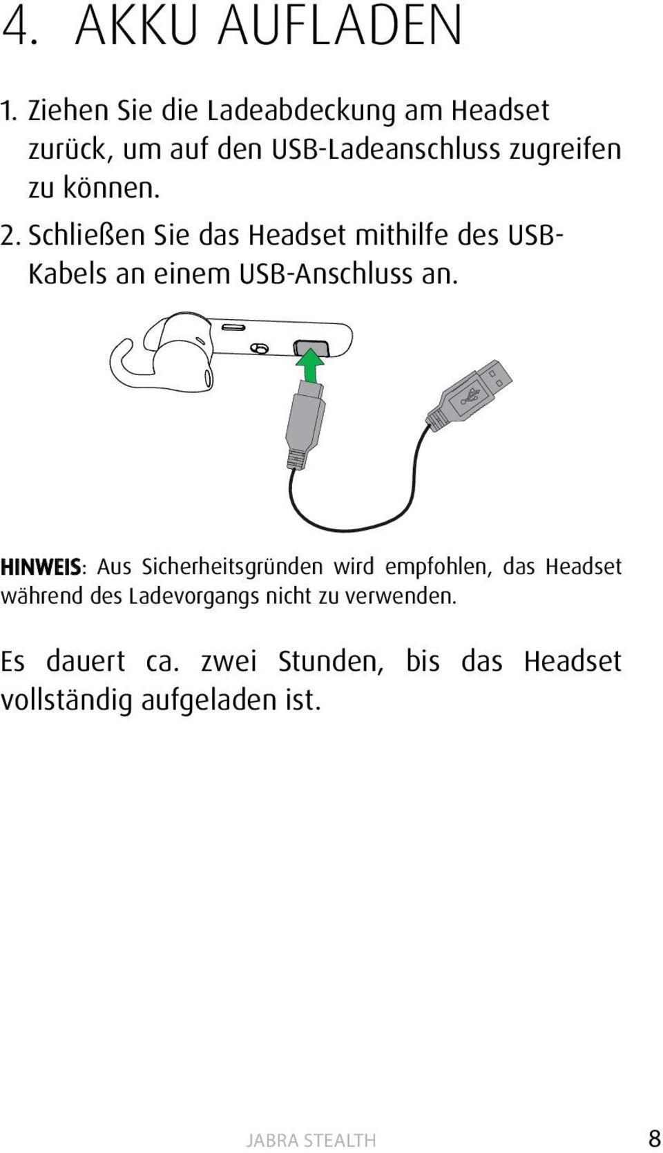 können. 2. Schließen Sie das Headset mithilfe des USB- Kabels an einem USB-Anschluss an.