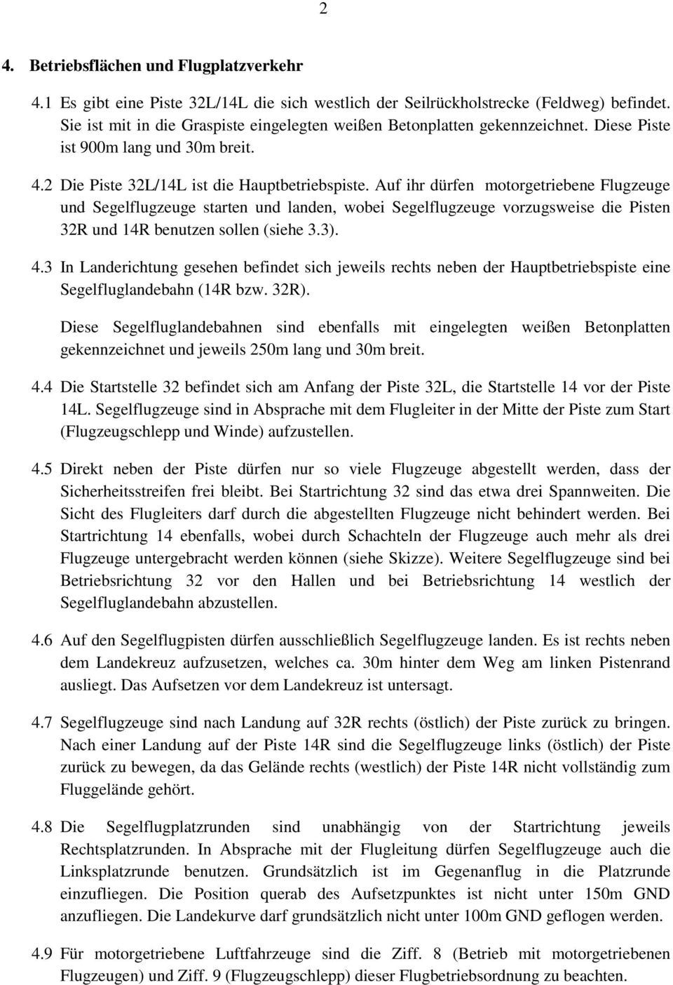 Auf ihr dürfen motorgetriebene Flugzeuge und Segelflugzeuge starten und landen, wobei Segelflugzeuge vorzugsweise die Pisten 32R und 14R benutzen sollen (siehe 3.3). 4.