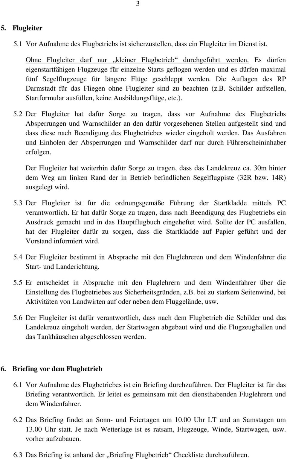 Die Auflagen des RP Darmstadt für das Fliegen ohne Flugleiter sind zu beachten (z.b. Schilder aufstellen, Startformular ausfüllen, keine Ausbildungsflüge, etc.). 5.