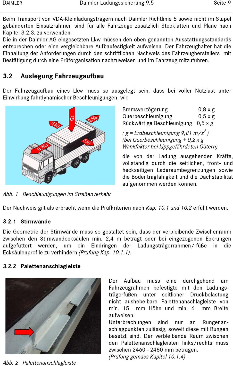 2.3. zu verwenden. Die in der Daimler AG eingesetzten Lkw müssen den oben genannten Ausstattungsstandards entsprechen oder eine vergleichbare Aufbaufestigkeit aufweisen.