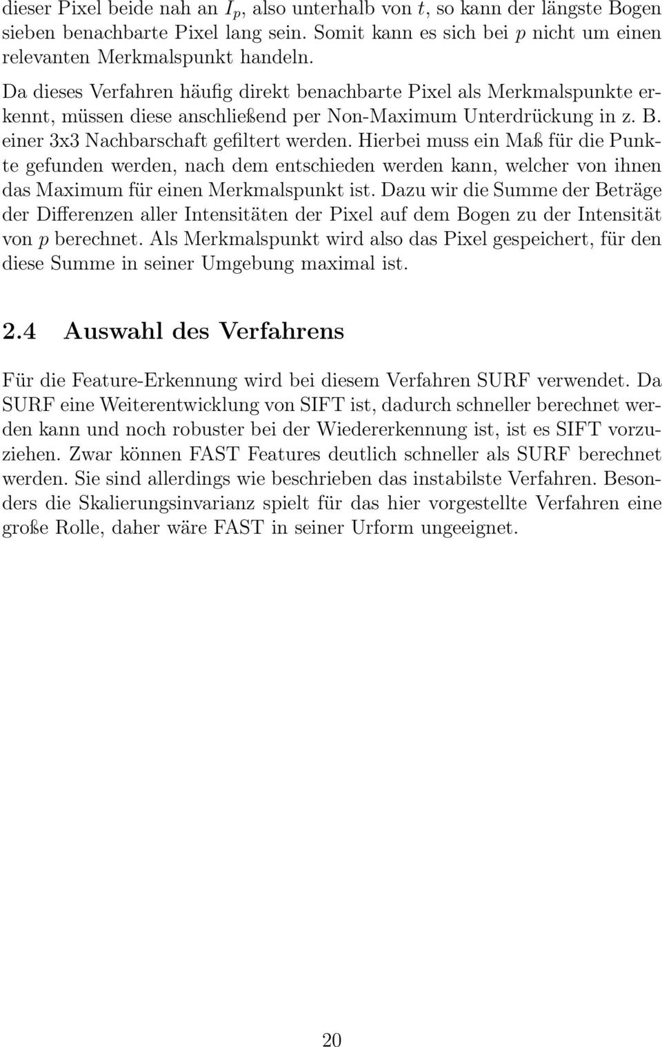 Hierbei muss ein Maß für die Punkte gefunden werden, nach dem entschieden werden kann, welcher von ihnen das Maximum für einen Merkmalspunkt ist.