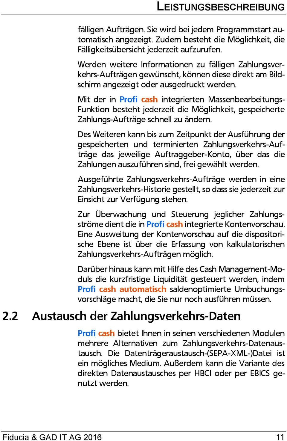 Mit der in Profi cash integrierten Massenbearbeitungs- Funktion besteht jederzeit die Möglichkeit, gespeicherte Zahlungs-Aufträge schnell zu ändern.