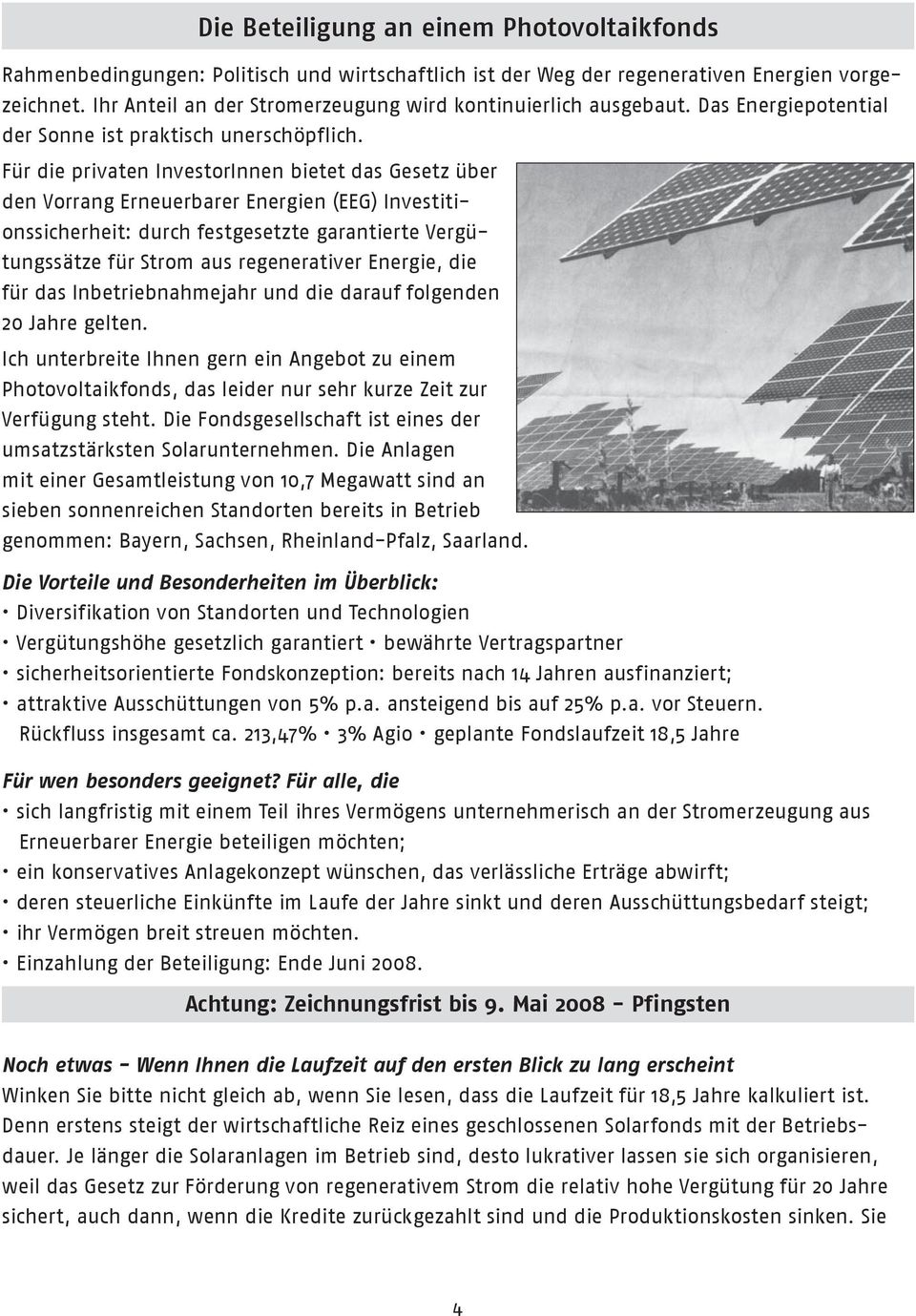 Für die privaten InvestorInnen bietet das Gesetz über den Vorrang Erneuerbarer Energien (EEG) Investitionssicherheit: durch festgesetzte garantierte Vergütungssätze für Strom aus regenerativer