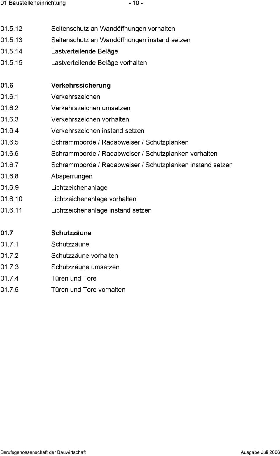 6.6 Schrammborde / Radabweiser / Schutzplanken vorhalten 01.6.7 Schrammborde / Radabweiser / Schutzplanken instand setzen 01.6.8 Absperrungen 01.6.9 Lichtzeichenanlage 01.6.10 Lichtzeichenanlage vorhalten 01.