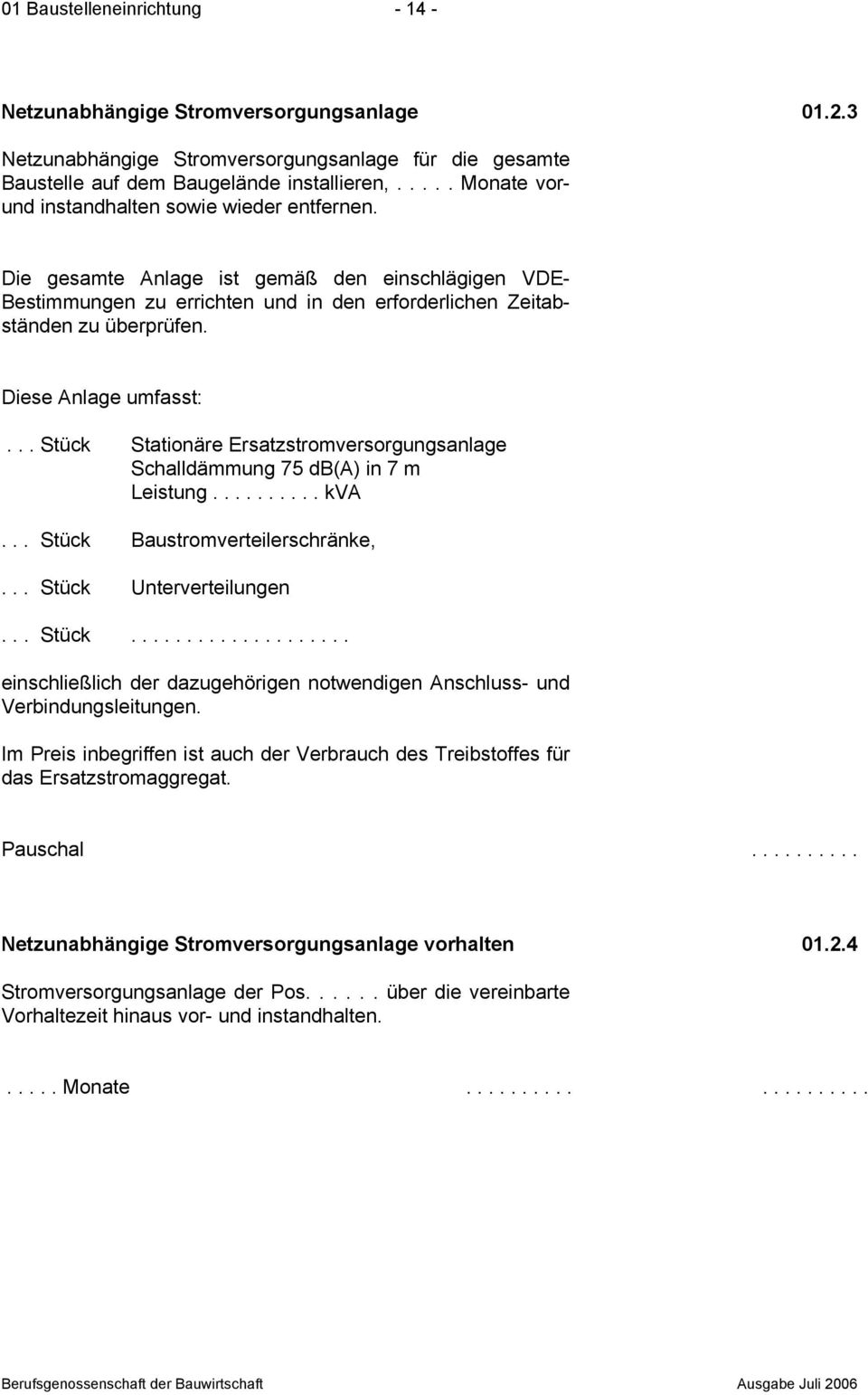 Diese Anlage umfasst:... Stück Stationäre Ersatzstromversorgungsanlage Schalldämmung 75 db(a) in 7 m Leistung.......... kva... Stück Baustromverteilerschränke,... Stück Unterverteilungen... Stück.................... einschließlich der dazugehörigen notwendigen Anschluss- und Verbindungsleitungen.