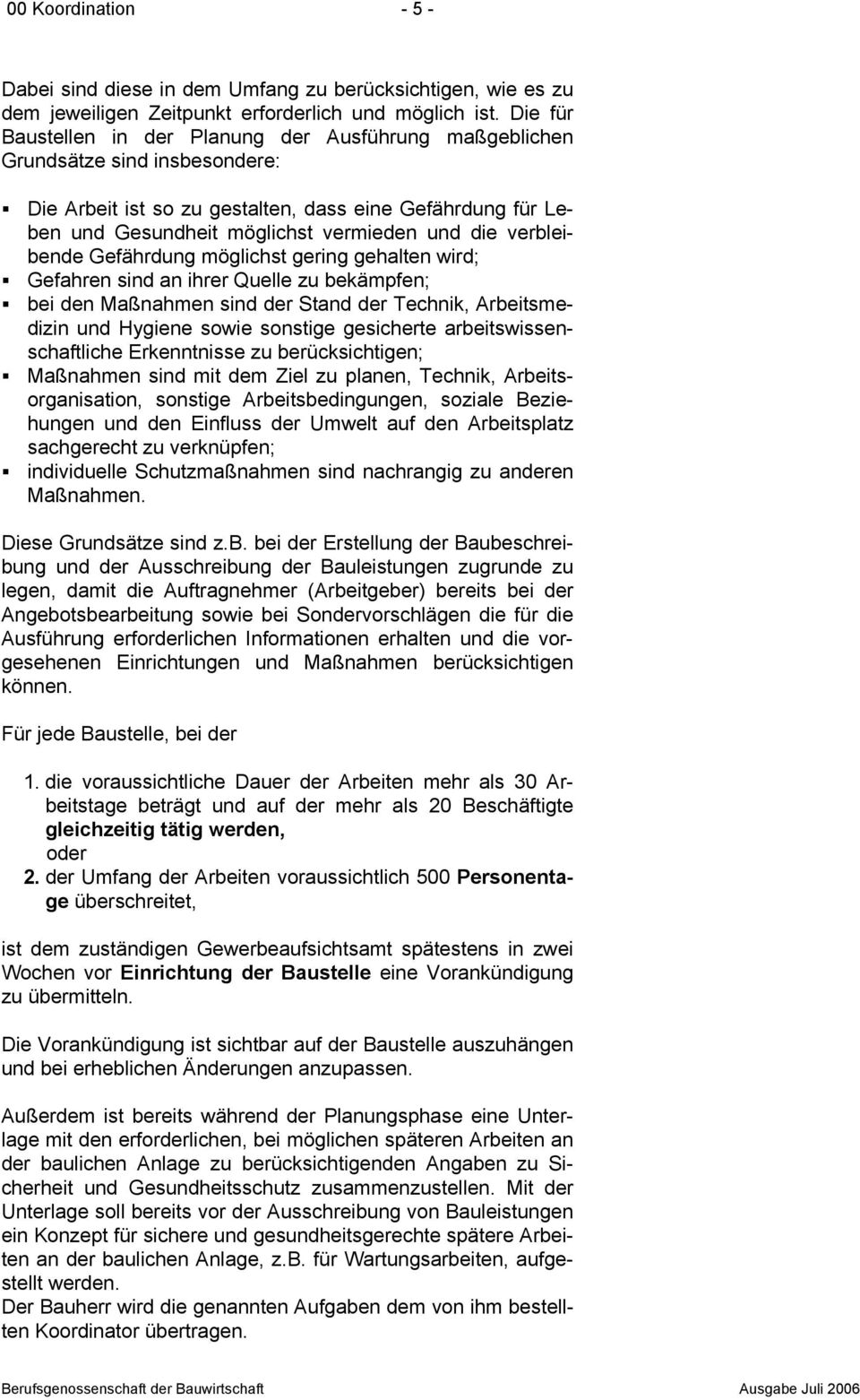 verbleibende Gefährdung möglichst gering gehalten wird; Gefahren sind an ihrer Quelle zu bekämpfen; bei den Maßnahmen sind der Stand der Technik, Arbeitsmedizin und Hygiene sowie sonstige gesicherte