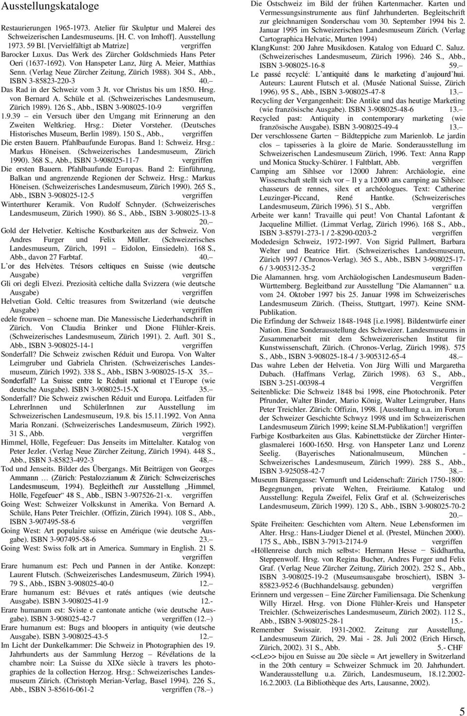 304 S., Abb., ISBN 3-85823-220-3 40. Das Rad in der Schweiz vom 3 Jt. vor Christus bis um 1850. Hrsg. von Bernard A. Schüle et al. (Schweizerisches Landesmuseum, Zürich 1989). 126 S., Abb., ISBN 3-908025-10-9 1.