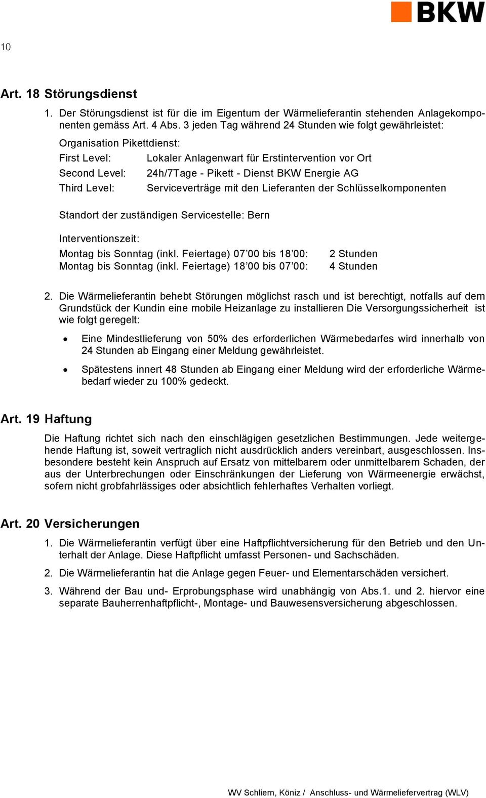 BKW Energie AG Serviceverträge mit den Lieferanten der Schlüsselkomponenten Standort der zuständigen Servicestelle: Bern Interventionszeit: Montag bis Sonntag (inkl.