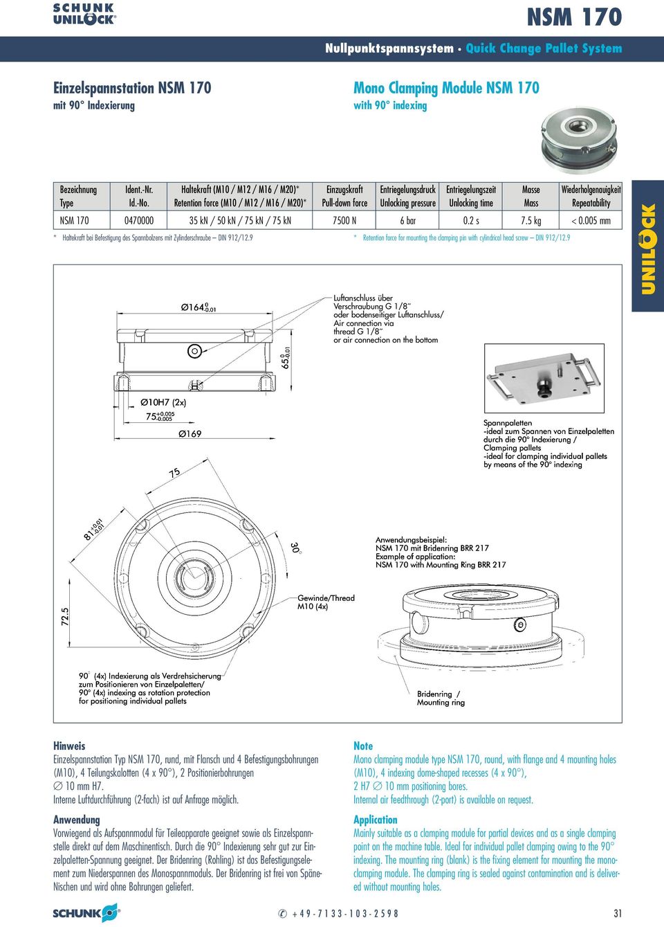 Retention force (M10 / M12 / M16 / M20)* Pull-down force Unlocking pressure Unlocking time Mass Repeatability NSM 170 0470000 35 kn / 50 kn / 75 kn / 75 kn 7500 N 6 bar 0.2 s 7.5 kg < 0.