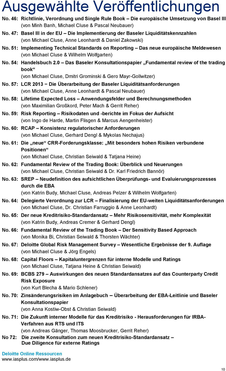 51: Implementing Technical Standards on Reporting Das neue europäische Meldewesen (von Michael Cluse & Wilhelm Wolfgarten) No. 54: Handelsbuch 2.