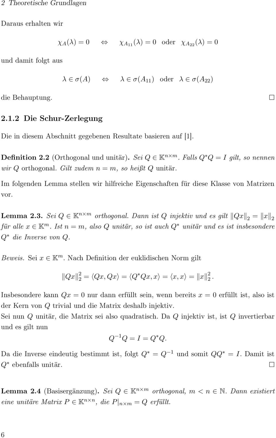 Im folgenden Lemma stellen wir hilfreiche Eigenschaften für diese Klasse von Matrizen vor. Lemma 2.3. Sei Q K n m orthogonal. Dann ist Q injektiv und es gilt Qx 2 = x 2 für alle x K m.