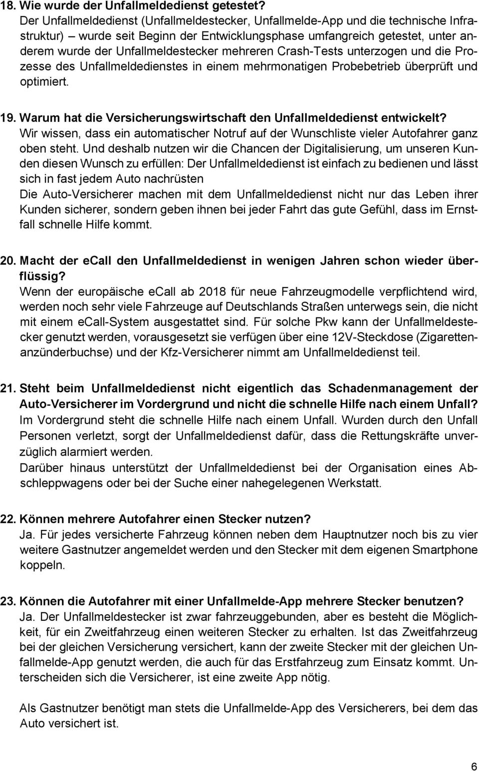 mehreren Crash-Tests unterzogen und die Prozesse des Unfallmeldedienstes in einem mehrmonatigen Probebetrieb überprüft und optimiert. 19.