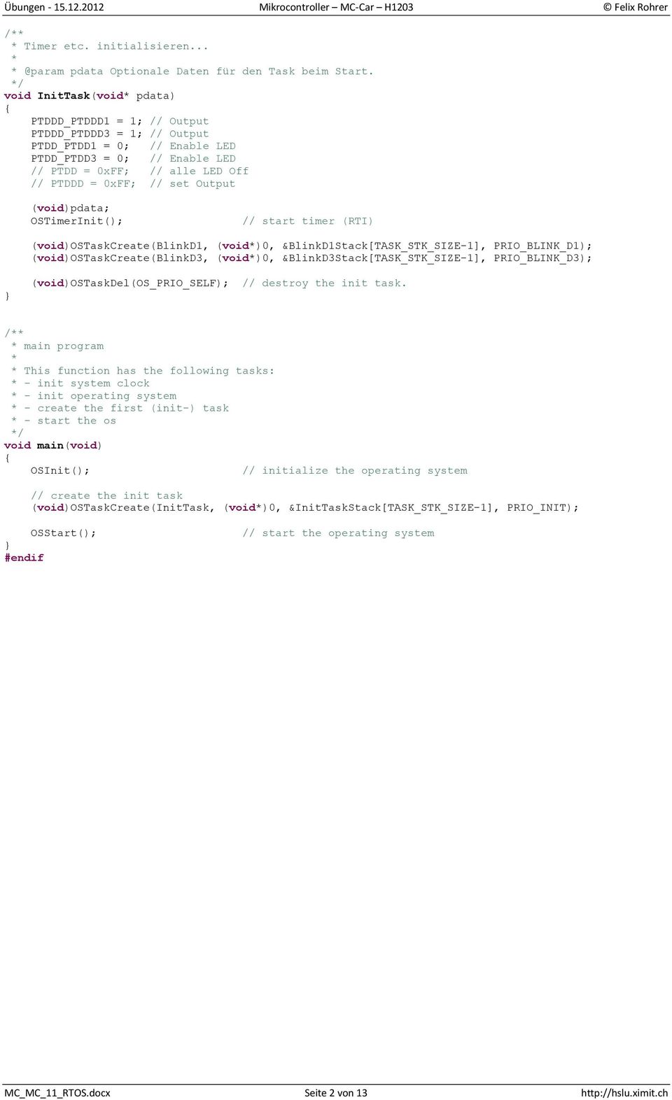 Output OSTimerInit(); // start timer (RTI) (void)ostaskcreate(blinkd1, (void)0, &BlinkD1Stack[TASK_STK_SIZE-1], PRIO_BLINK_D1); (void)ostaskcreate(blinkd3, (void)0, &BlinkD3Stack[TASK_STK_SIZE-1],