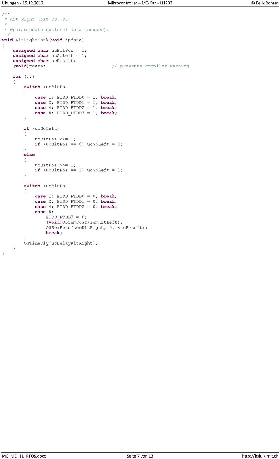 PTDD_PTDD1 = 1; break; case 4: PTDD_PTDD2 = 1; break; case 8: PTDD_PTDD3 = 1; break; if (ucgoleft) ucbitpos <<= 1; if (ucbitpos == 8) ucgoleft = 0; else ucbitpos >>= 1; if (ucbitpos