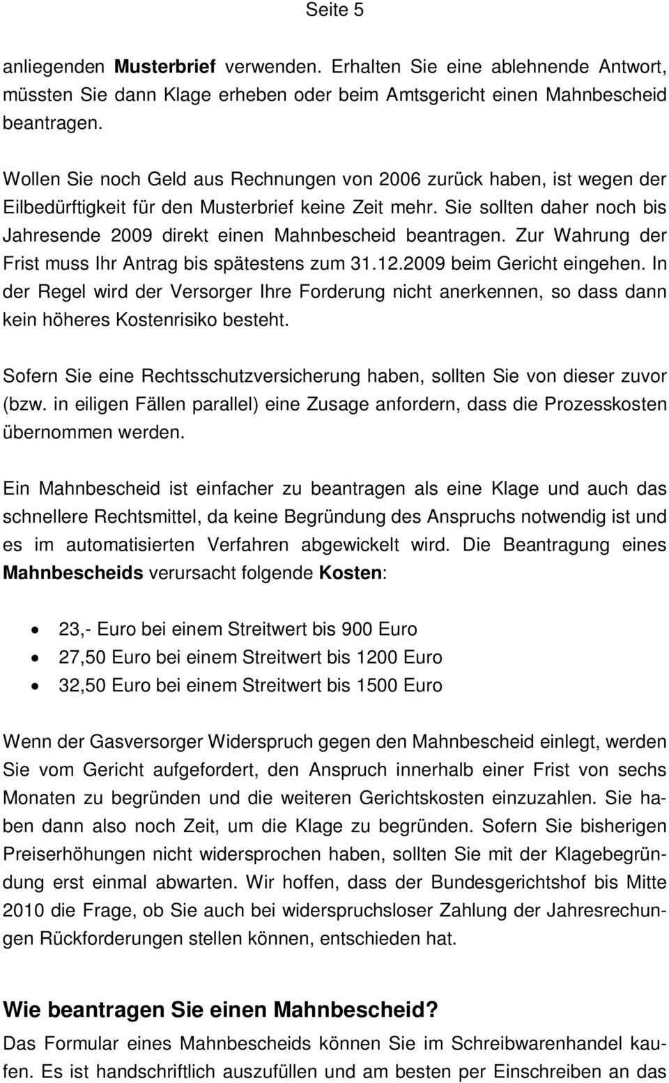 Sie sollten daher noch bis Jahresende 2009 direkt einen Mahnbescheid beantragen. Zur Wahrung der Frist muss Ihr Antrag bis spätestens zum 31.12.2009 beim Gericht eingehen.