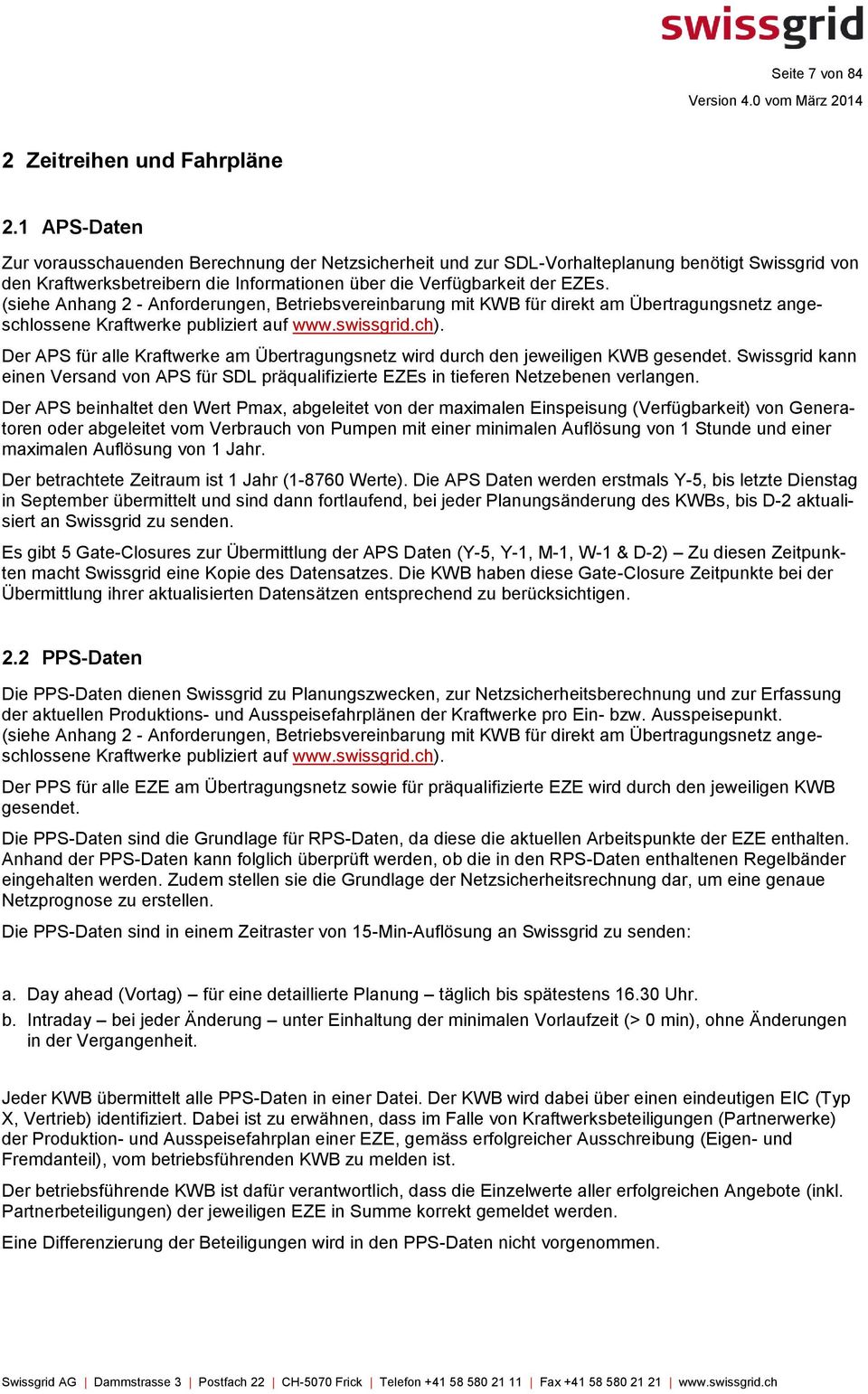 (siehe Anhang 2 - Anforderungen, Betriebsvereinbarung mit KWB für direkt am Übertragungsnetz angeschlossene Kraftwerke publiziert auf www.swissgrid.ch).