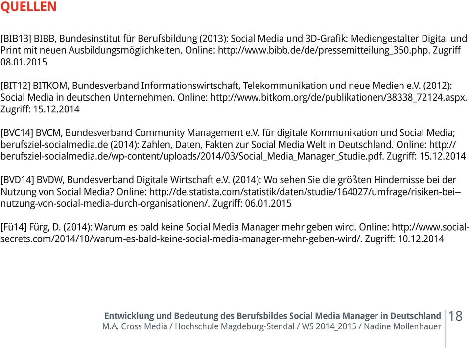Online: http://www.bitkom.org/de/publikationen/38338_72124.aspx. Zugriff: 15.12.2014 [BVC14] BVCM, Bundesverband Community Management e.v. für digitale Kommunikation und Social Media; berufsziel-socialmedia.