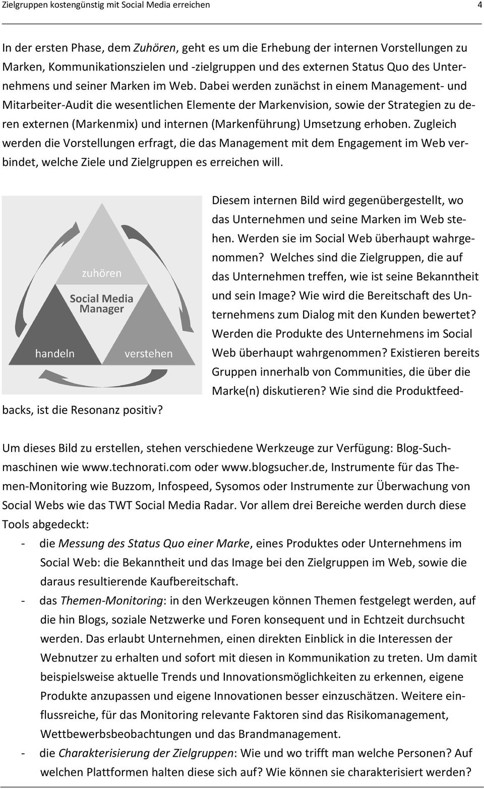 Dabei werden zunächst in einem Management- und Mitarbeiter-Audit die wesentlichen Elemente der Markenvision, sowie der Strategien zu deren externen (Markenmix) und internen (Markenführung) Umsetzung