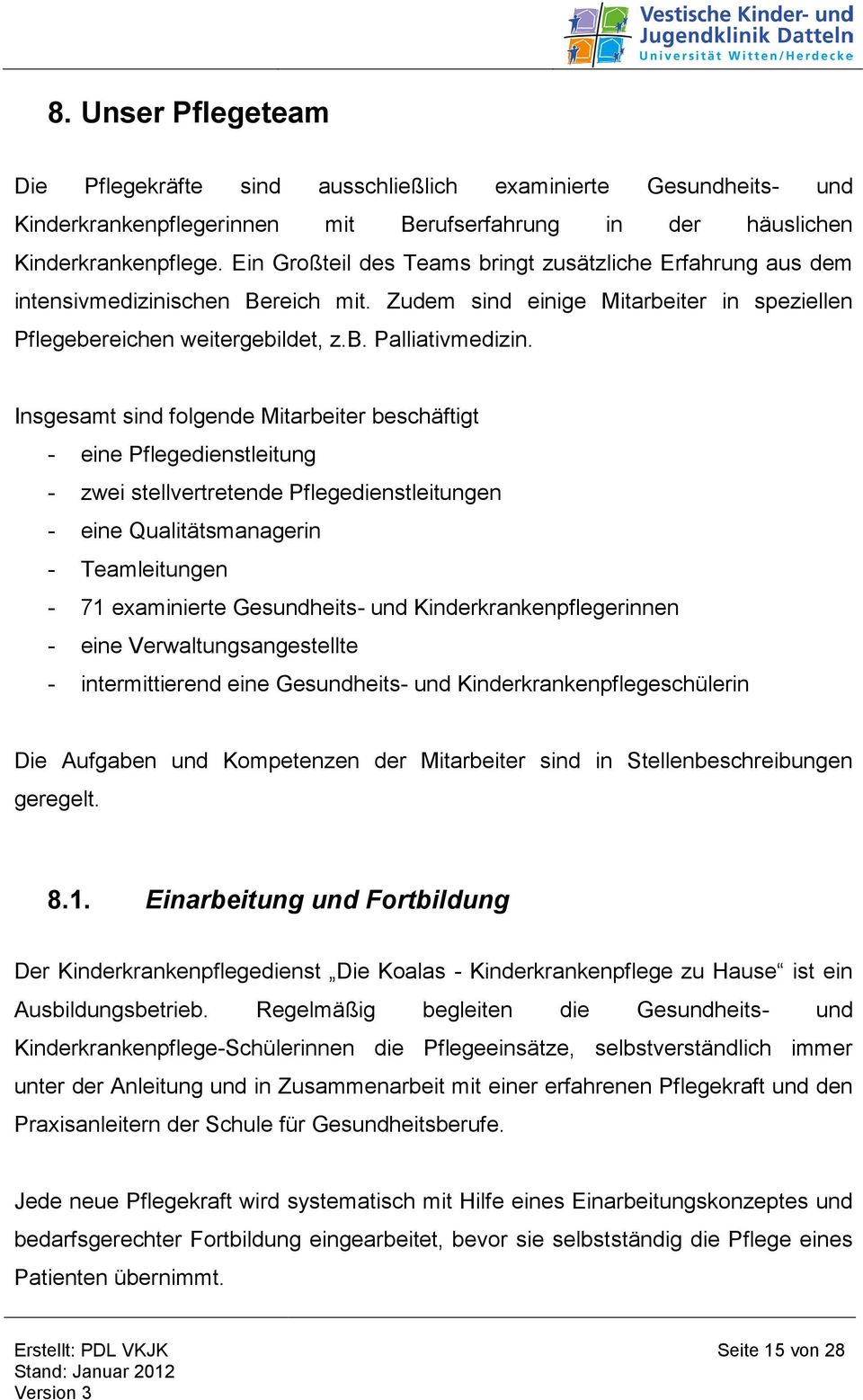 Insgesamt sind folgende Mitarbeiter beschäftigt - eine Pflegedienstleitung - zwei stellvertretende Pflegedienstleitungen - eine Qualitätsmanagerin - Teamleitungen - 71 examinierte Gesundheits- und