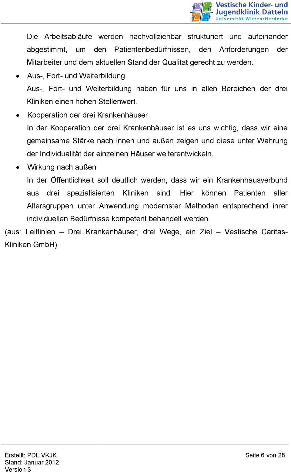 Kooperation der drei Krankenhäuser In der Kooperation der drei Krankenhäuser ist es uns wichtig, dass wir eine gemeinsame Stärke nach innen und außen zeigen und diese unter Wahrung der Individualität