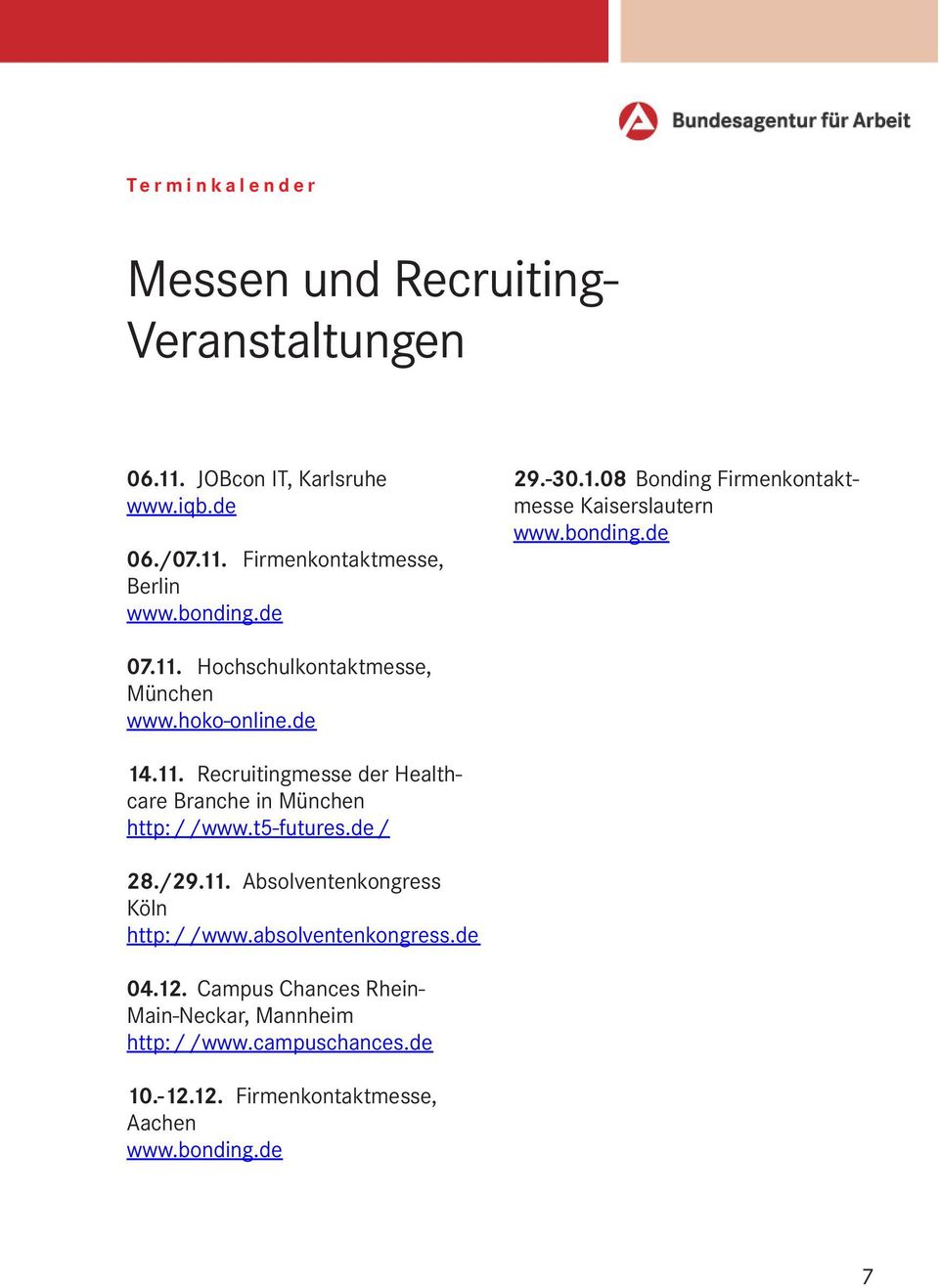 11. Recruitingmesse der Healthcare Branche in München http://www.t5-futures.de/ 28./29.11. Absolventenkongress Köln http://www.