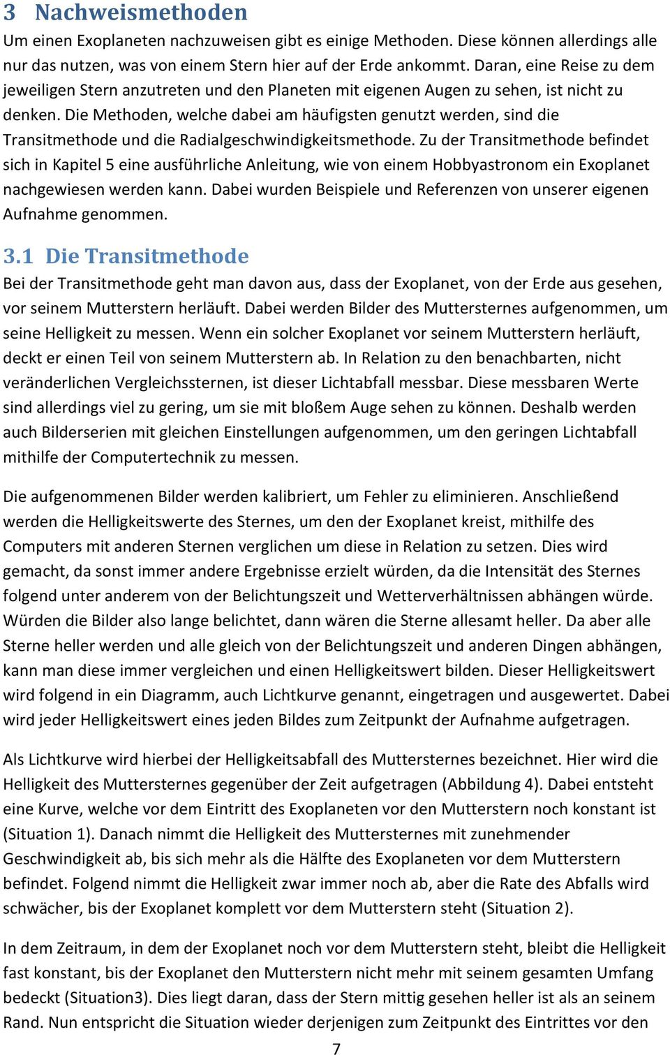 Die Methoden, welche dabei am häufigsten genutzt werden, sind die Transitmethode und die Radialgeschwindigkeitsmethode.