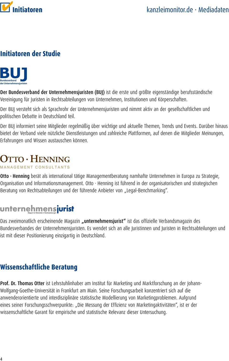 Unternehmen, Institutionen und Körperschaften. Der BUJ versteht sich als Sprachrohr der Unternehmensjuristen und nimmt aktiv an der gesellschaftlichen und politischen Debatte in Deutschland teil.