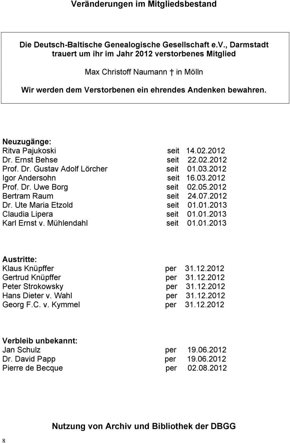 Ernst Behse seit 22.02.2012 Prof. Dr. Gustav Adolf Lörcher seit 01.03.2012 Igor Andersohn seit 16.03.2012 Prof. Dr. Uwe Borg seit 02.05.2012 Bertram Raum seit 24.07.2012 Dr. Ute Maria Etzold seit 01.