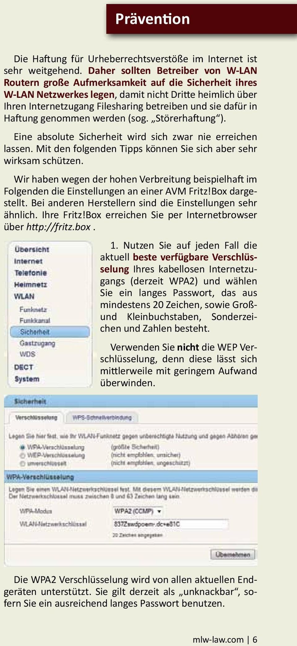 dafür in Haftung genommen werden (sog. Störerhaftung ). Eine absolute Sicherheit wird sich zwar nie erreichen lassen. Mit den folgenden Tipps können Sie sich aber sehr wirksam schützen.