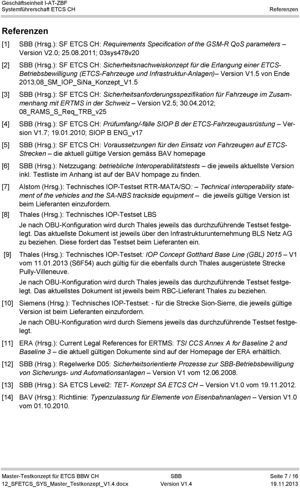 ): SF ETCS CH: Sicherheitsanforderungsspezifikation für Fahrzeuge im Zusammenhang mit ERTMS in der Schweiz Version V2.5; 30.04.2012; 08_RAMS_S_Req_TRB_v25 [4] SBB (Hrsg.