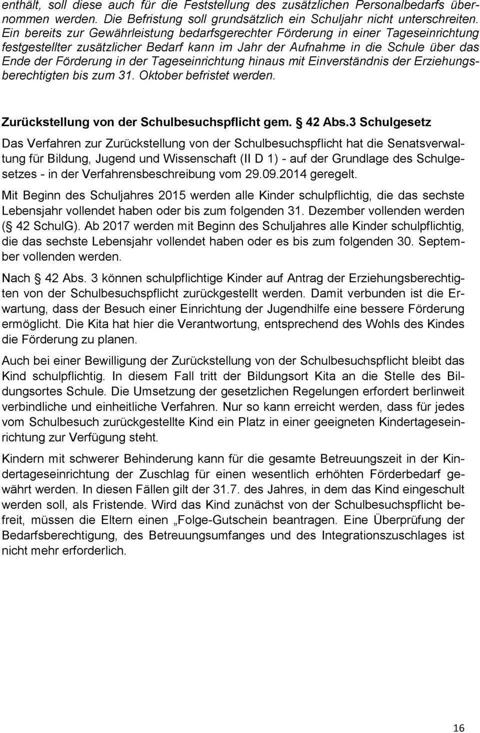 Tageseinrichtung hinaus mit Einverständnis der Erziehungsberechtigten bis zum 31. Oktober befristet werden. Zurückstellung von der Schulbesuchspflicht gem. 42 Abs.