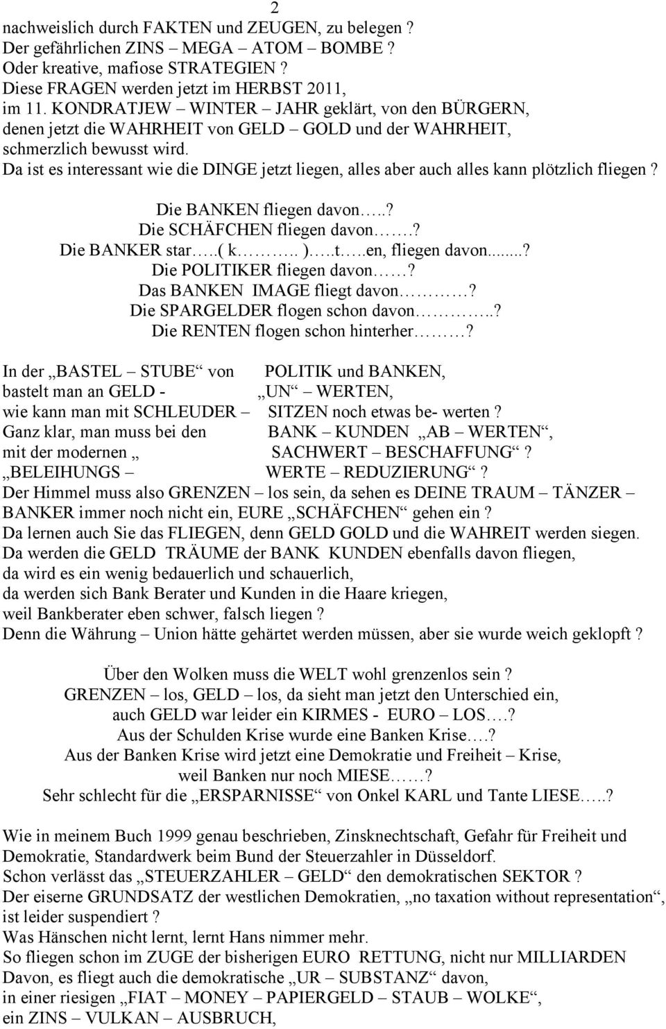 Da ist es interessant wie die DINGE jetzt liegen, alles aber auch alles kann plötzlich fliegen? Die BANKEN fliegen davon..? Die SCHÄFCHEN fliegen davon.? Die BANKER star..( k.. )..t..en, fliegen davon.