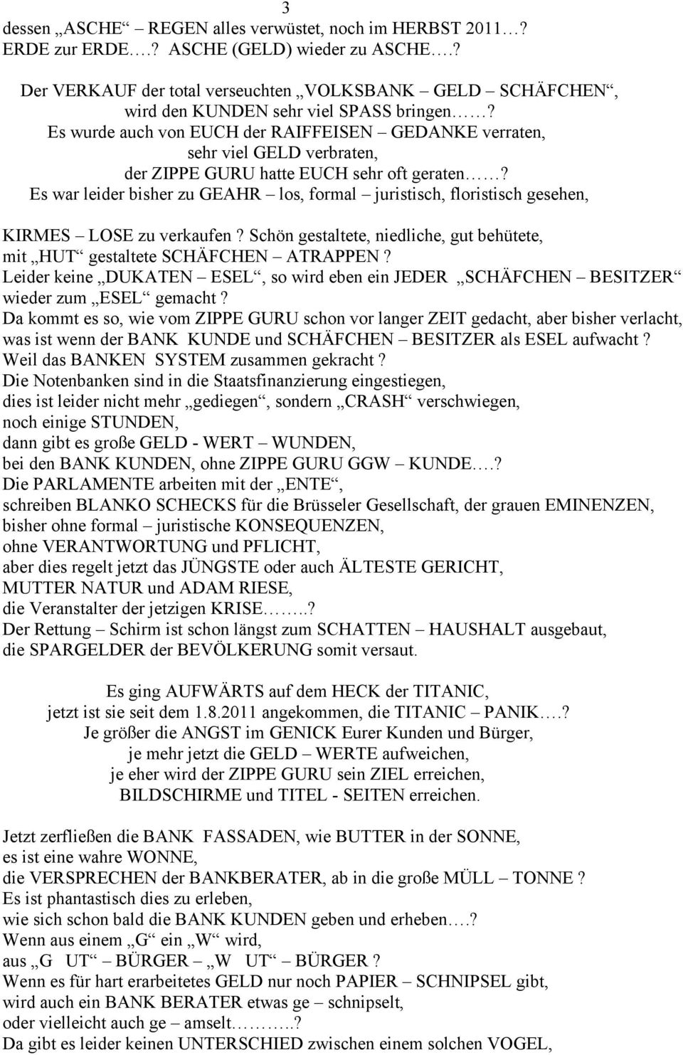 Es wurde auch von EUCH der RAIFFEISEN GEDANKE verraten, sehr viel GELD verbraten, der ZIPPE GURU hatte EUCH sehr oft geraten?