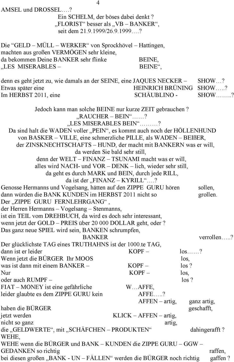 ? Die GELD MÜLL WERKER von Sprockhövel Hattingen, machten aus großen VERMÖGEN sehr kleine, da bekommen Deine BANKER sehr flinke BEINE, LES MISERABLES BEINE, denn es geht jetzt zu, wie damals an der