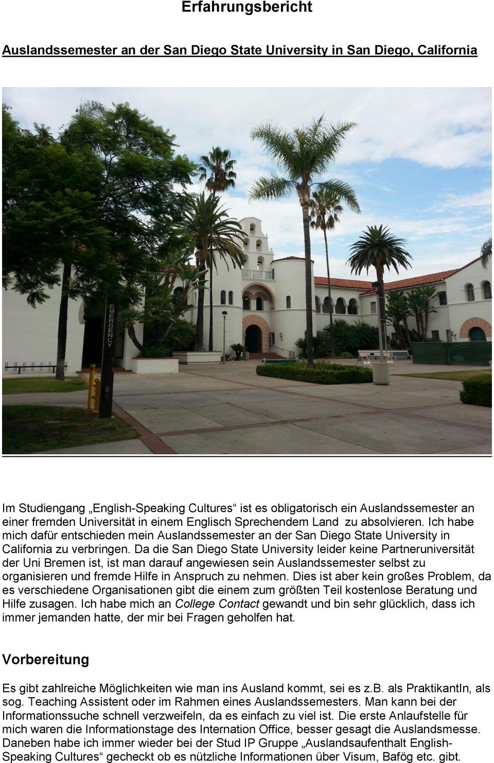 Da die San Diego State University leider keine Partneruniversität der Uni Bremen ist, ist man darauf angewiesen sein Auslandssemester selbst zu organisieren und fremde Hilfe in Anspruch zu nehmen.