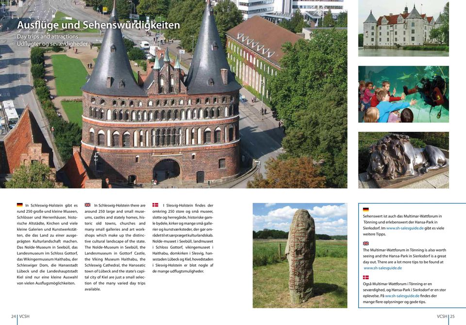 Das Nolde-Museum in Seebüll, das Landesmuseum im Schloss Gottorf, das Wikingermuseum Haithabu, der Schleswiger Dom, die Hansestadt Lübeck und die Landeshauptstadt Kiel sind nur eine kleine Auswahl