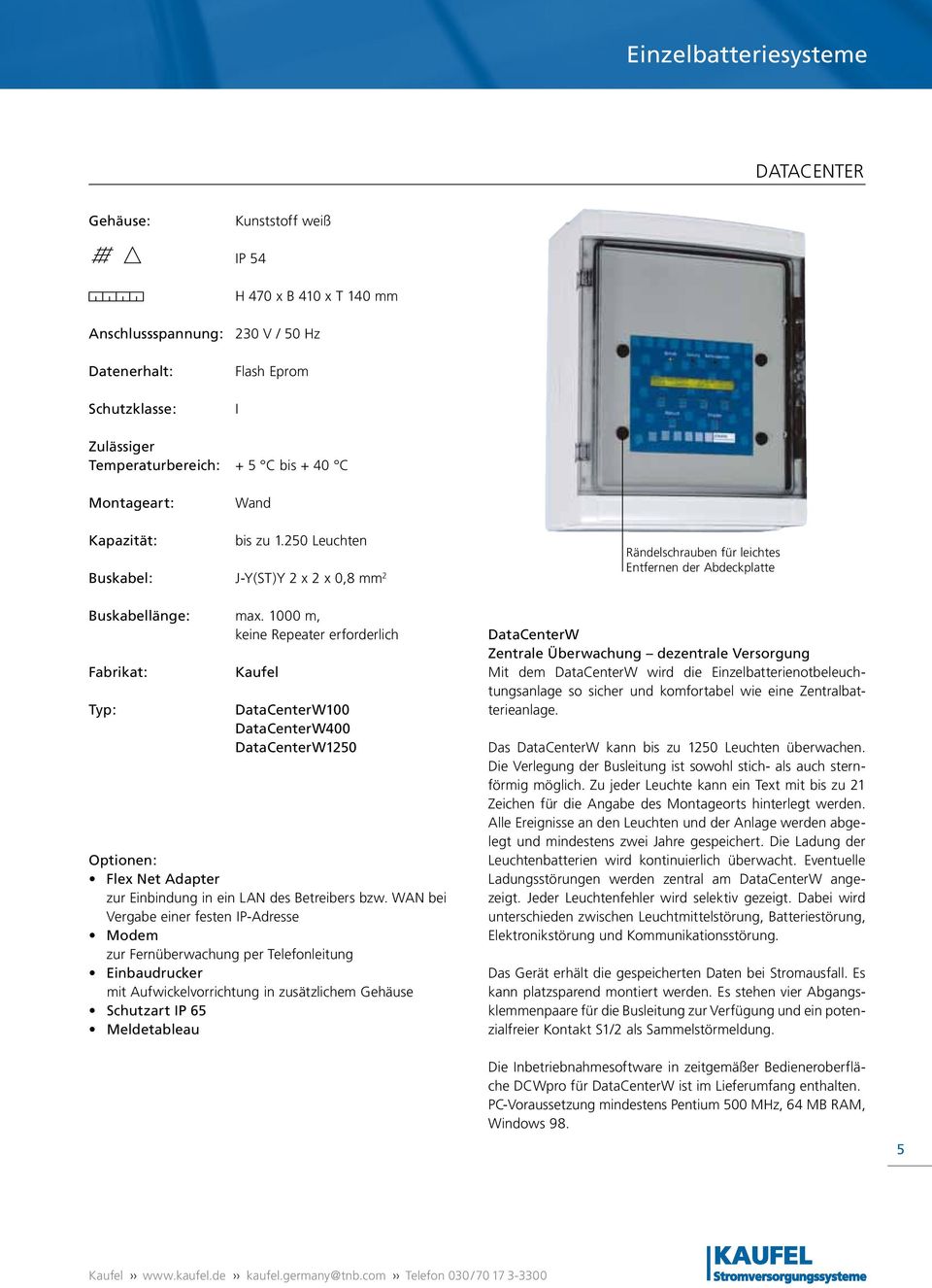 1000 m, keine Repeater erforderlich Fabrikat: Typ: Kaufel DataCenterW100 DataCenterW400 DataCenterW1250 Optionen: Flex Net Adapter zur Einbindung in ein LAN des Betreibers bzw.