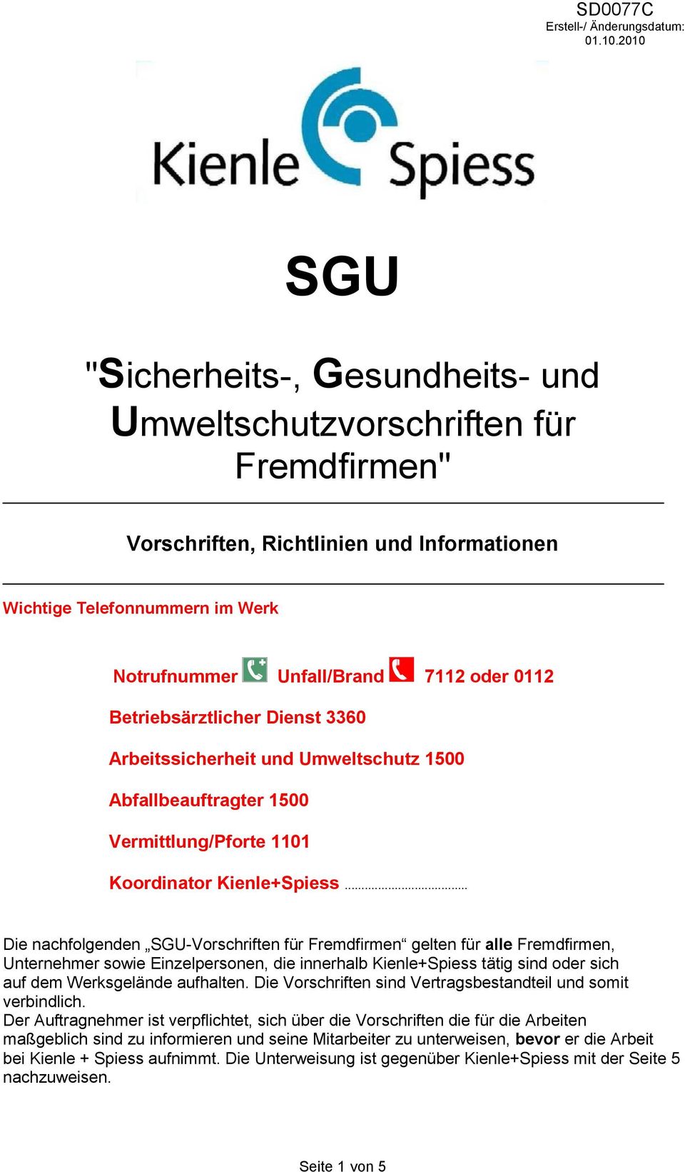.. Die nachfolgenden SGU-Vorschriften für Fremdfirmen gelten für alle Fremdfirmen, Unternehmer sowie Einzelpersonen, die innerhalb Kienle+Spiess tätig sind oder sich auf dem Werksgelände aufhalten.