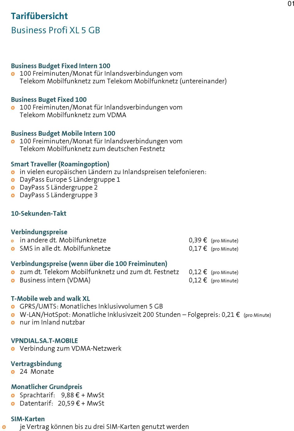 Mobilfunknetz zum deutschen Festnetz Smart Traveller (Roamingoption) o in vielen europäischen Ländern zu Inlandspreisen telefonieren: o DayPass Europe S Ländergruppe 1 o DayPass S Ländergruppe 2 o