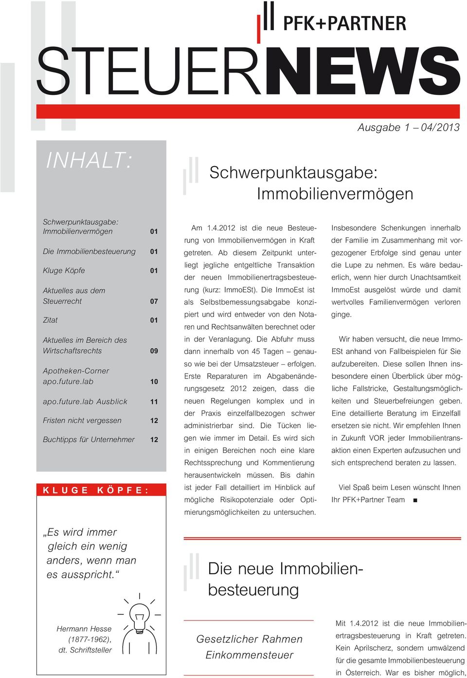 2012 ist die neue Besteuerung von Immobilienvermögen in Kraft getreten. Ab diesem Zeitpunkt unterliegt jegliche entgeltliche Transaktion der neuen Immobilienertragsbesteuerung (kurz: ImmoESt).