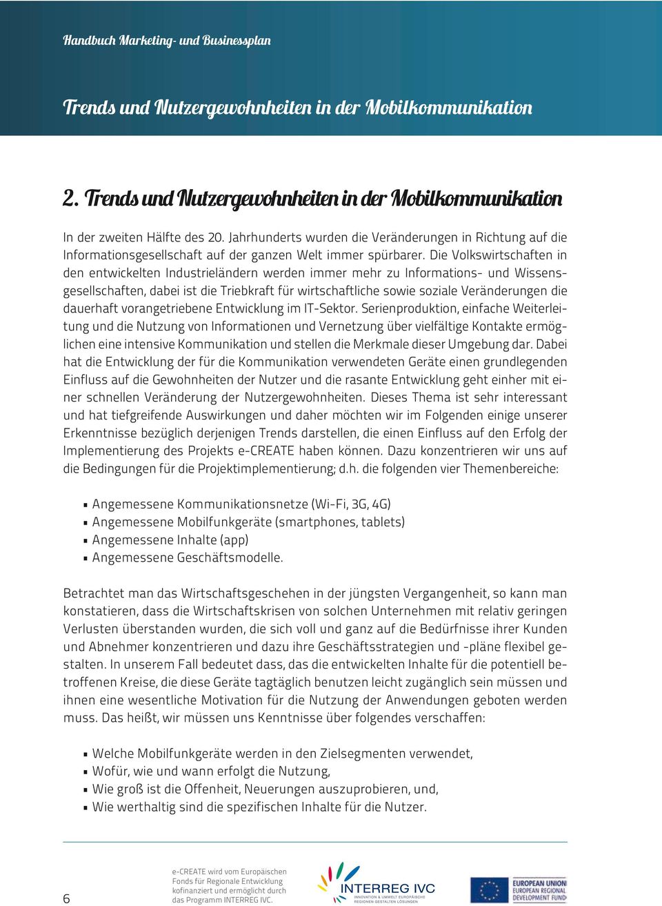 Die Volkswirtschaften in den entwickelten Industrieländern werden immer mehr zu Informations- und Wissensgesellschaften, dabei ist die Triebkraft für wirtschaftliche sowie soziale Veränderungen die