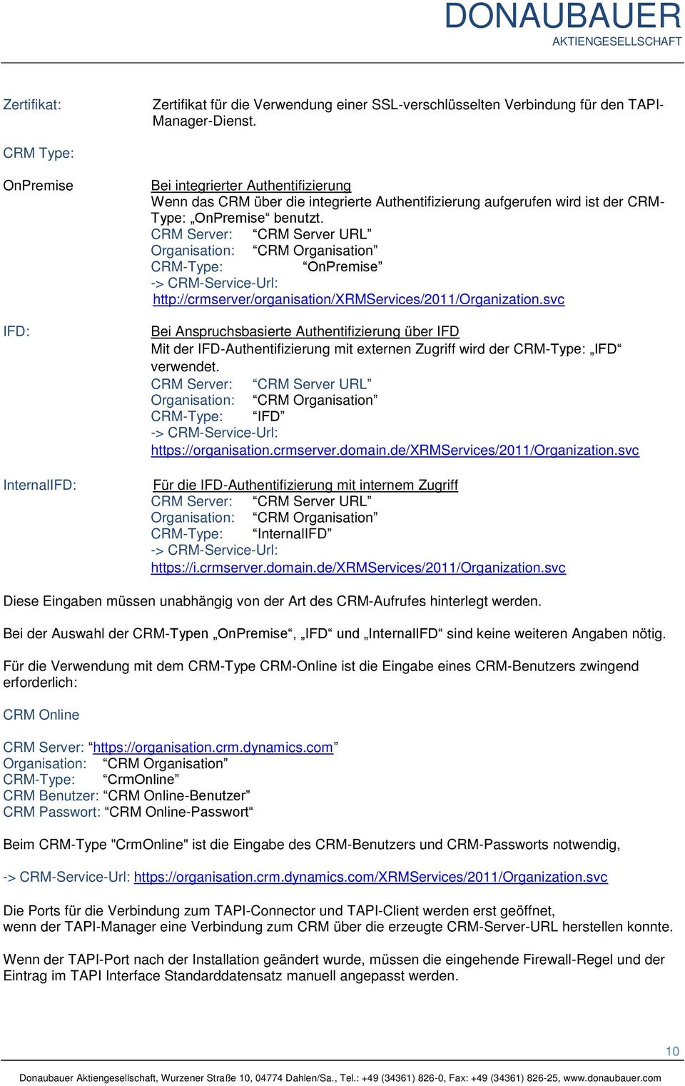 CRM Server: CRM Server URL Organisation: CRM Organisation CRM-Type: OnPremise -> CRM-Service-Url: http://crmserver/organisation/xrmservices/2011/organization.