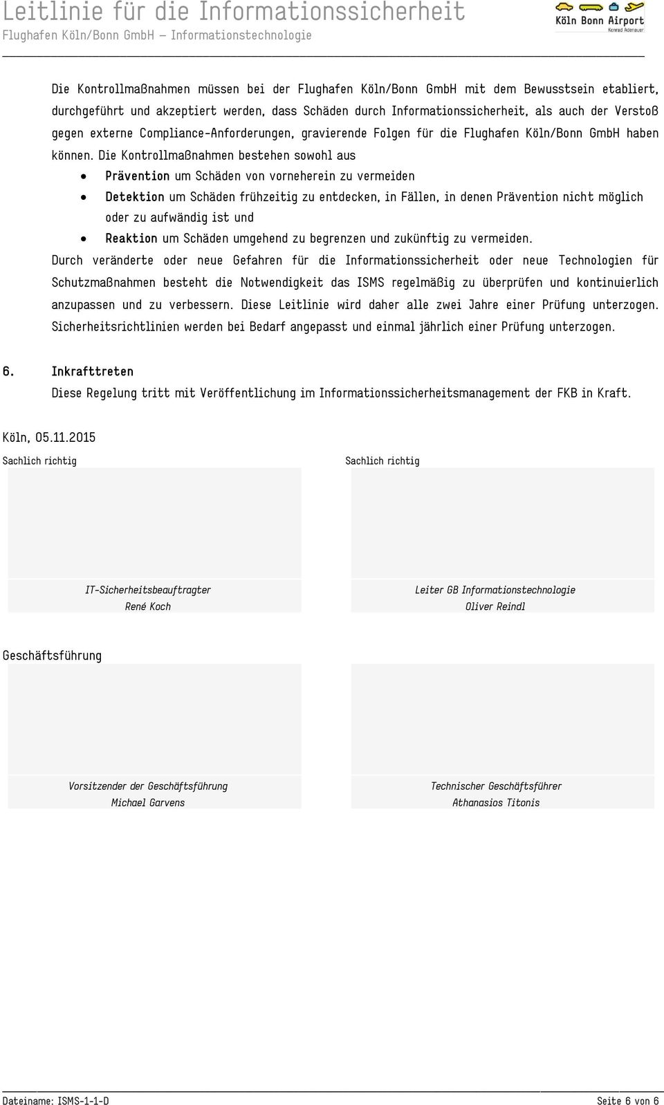 Die Kontrollmaßnahmen bestehen sowohl aus Prävention um Schäden von vorneherein zu vermeiden Detektion um Schäden frühzeitig zu entdecken, in Fällen, in denen Prävention nicht möglich oder zu