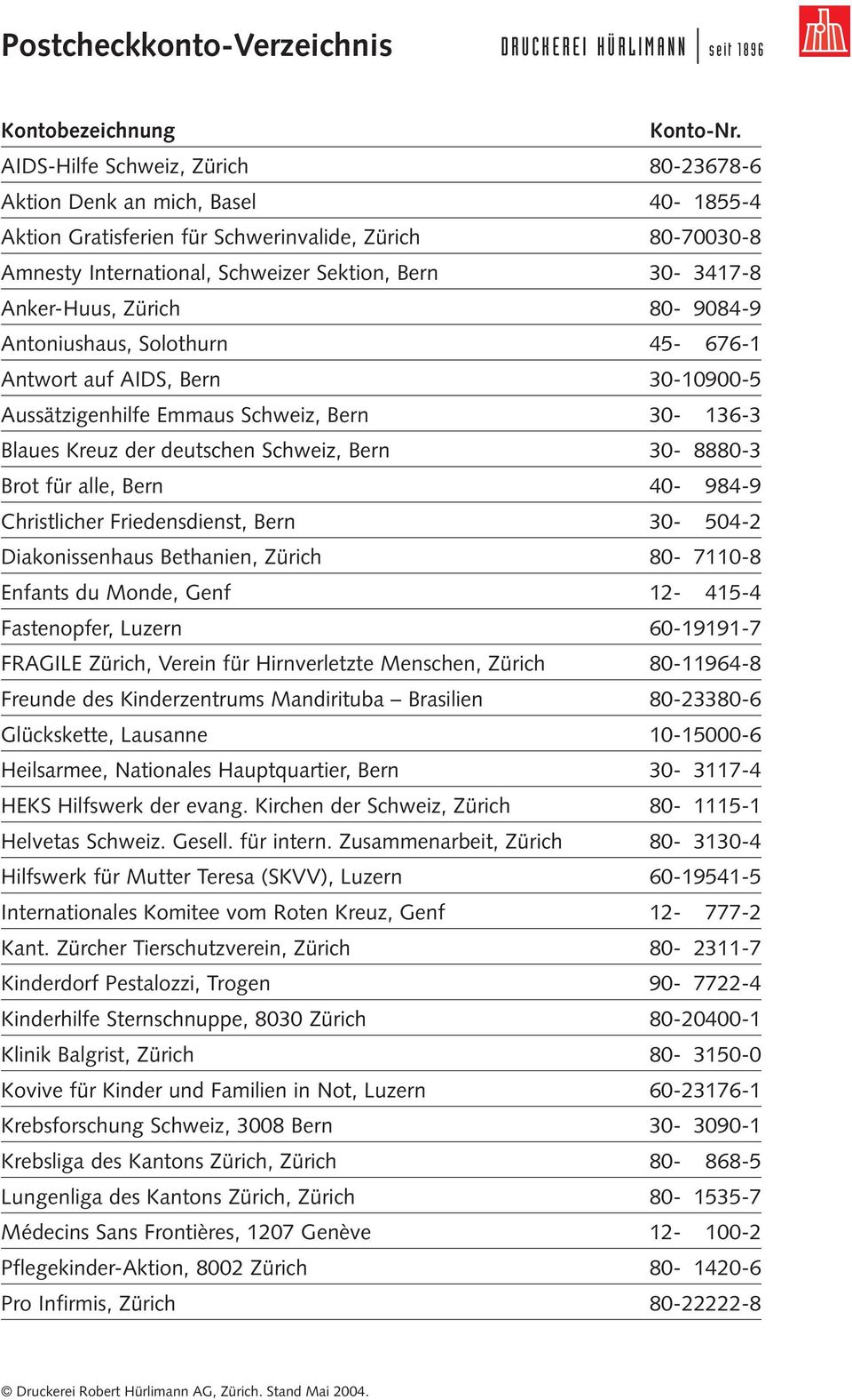 Schweiz, Bern 30-00136-3 Blaues Kreuz der deutschen Schweiz, Bern 30-08880-3 Brot für alle, Bern 40-00984-9 Christlicher Friedensdienst, Bern 30-00504-2 Diakonissenhaus Bethanien, Zürich 80-07110-8