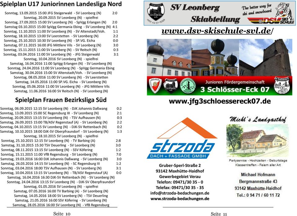 10.2015 10:30 SV Leonberg (N) - SP.VG. Eicha 0:0 Samstag, 07.11.2015 16:00 JFG Mittlere Vils - SV Leonberg (N) 3:0 Sonntag, 15.11.2015 11:00 SV Leonberg (N) - SV Reitsch (N) 0:3 Sonntag, 03.04.