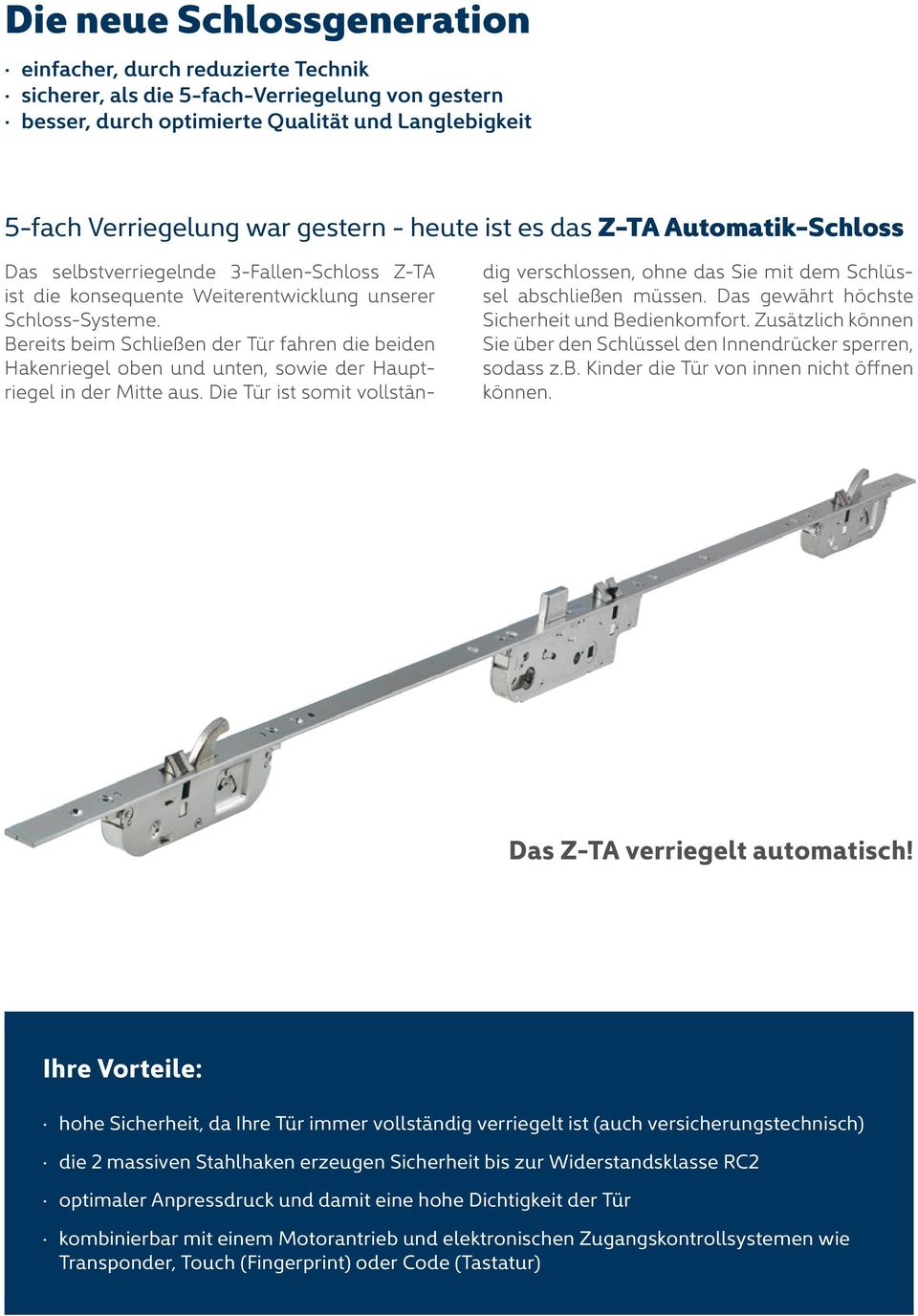 Bereits beim Schließen der Tür fahren die beiden Hakenriegel oben und unten, sowie der Haupt riegel in der Mitte aus.